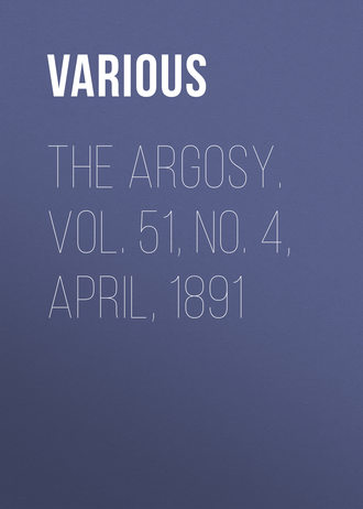 Various. The Argosy. Vol. 51, No. 4, April, 1891