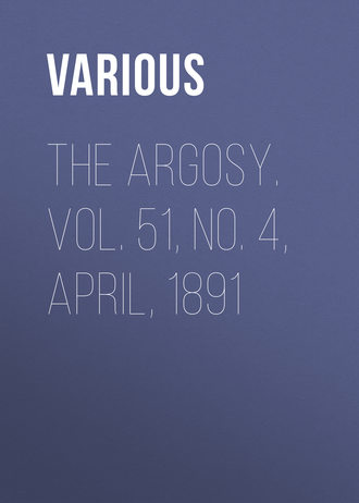 The Argosy. Vol. 51, No. 4, April, 1891. 