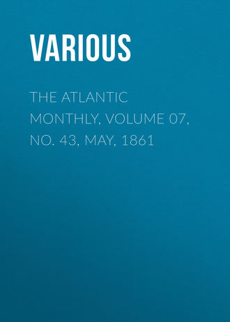 Various. The Atlantic Monthly, Volume 07, No. 43, May, 1861