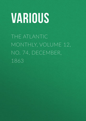 The Atlantic Monthly, Volume 12, No. 74, December, 1863. 