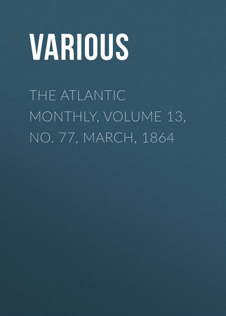 Various. The Atlantic Monthly, Volume 13, No. 77, March, 1864