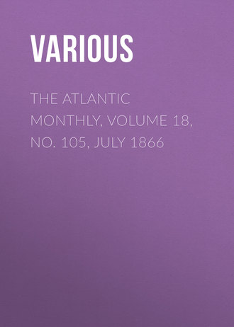 Various. The Atlantic Monthly, Volume 18, No. 105, July 1866