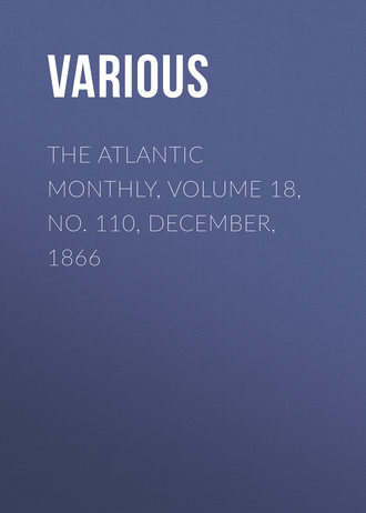 Various. The Atlantic Monthly, Volume 18, No. 110, December, 1866