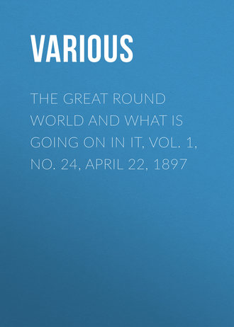 The Great Round World And What Is Going On In It, Vol. 1, No. 24, April 22, 1897. 