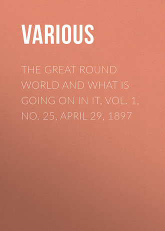 Various. The Great Round World and What Is Going On In It, Vol. 1, No. 25, April 29, 1897