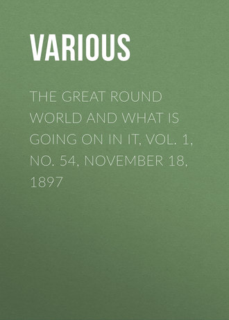 Various. The Great Round World and What Is Going On In It, Vol. 1, No. 54, November 18, 1897