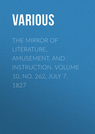 The Mirror of Literature, Amusement, and Instruction. Volume 10, No. 262, July 7, 1827. 