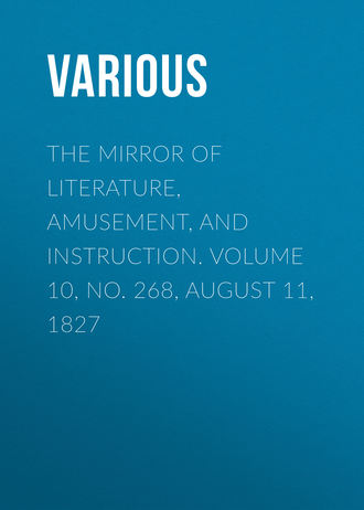 The Mirror of Literature, Amusement, and Instruction. Volume 10, No. 268, August 11, 1827. 