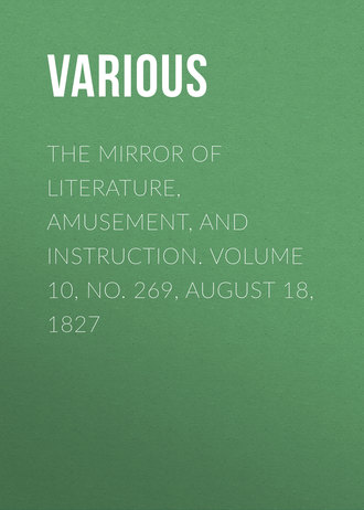 The Mirror of Literature, Amusement, and Instruction. Volume 10, No. 269, August 18, 1827. 
