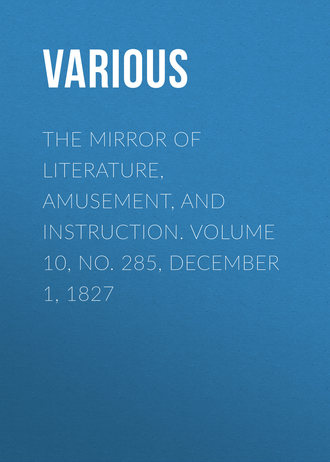 The Mirror of Literature, Amusement, and Instruction. Volume 10, No. 285, December 1, 1827. 