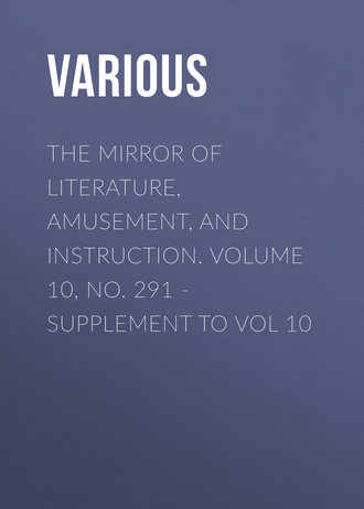 Various. The Mirror of Literature, Amusement, and Instruction. Volume 10, No. 291 - Supplement to Vol 10