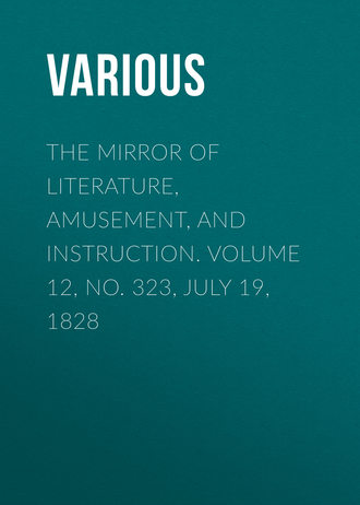 The Mirror of Literature, Amusement, and Instruction. Volume 12, No. 323, July 19, 1828. 