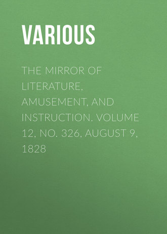 Various. The Mirror of Literature, Amusement, and Instruction. Volume 12, No. 326, August 9, 1828