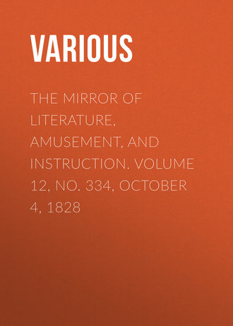 Various. The Mirror of Literature, Amusement, and Instruction. Volume 12, No. 334, October 4, 1828