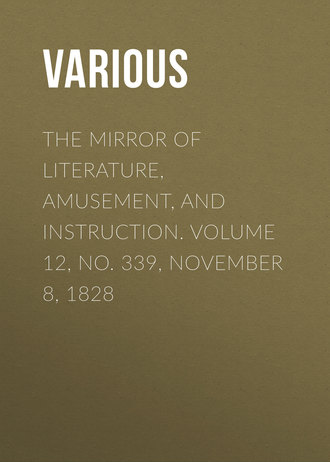 Various. The Mirror of Literature, Amusement, and Instruction. Volume 12, No. 339, November 8, 1828