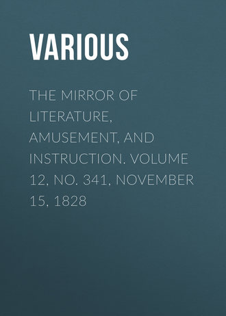 Various. The Mirror of Literature, Amusement, and Instruction. Volume 12, No. 341, November 15, 1828