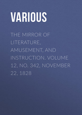 Various. The Mirror of Literature, Amusement, and Instruction. Volume 12, No. 342, November 22, 1828