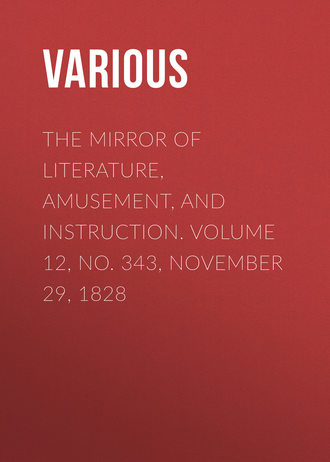 The Mirror of Literature, Amusement, and Instruction. Volume 12, No. 343, November 29, 1828. 