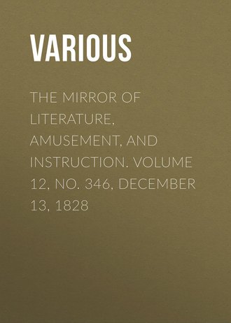 Various. The Mirror of Literature, Amusement, and Instruction. Volume 12, No. 346, December 13, 1828