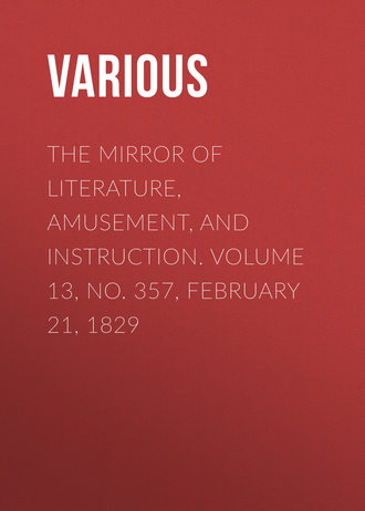 The Mirror of Literature, Amusement, and Instruction. Volume 13, No. 357, February 21, 1829. 