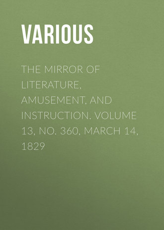 Various. The Mirror of Literature, Amusement, and Instruction. Volume 13, No. 360, March 14, 1829