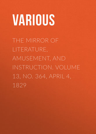 The Mirror of Literature, Amusement, and Instruction. Volume 13, No. 364, April 4, 1829. 