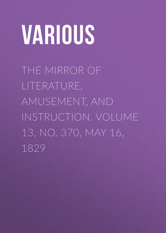 The Mirror of Literature, Amusement, and Instruction. Volume 13, No. 370, May 16, 1829. 