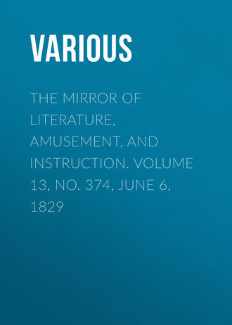 The Mirror of Literature, Amusement, and Instruction. Volume 13, No. 374, June 6, 1829. 