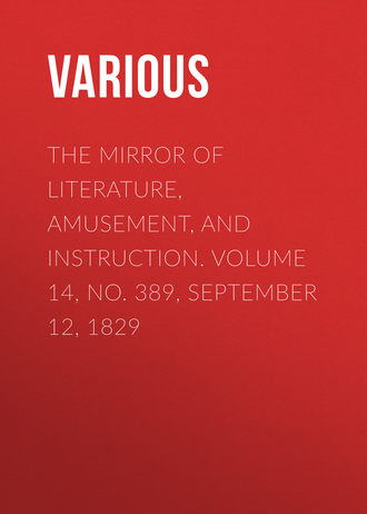 Various. The Mirror of Literature, Amusement, and Instruction. Volume 14, No. 389, September 12, 1829
