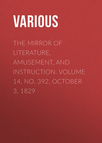 Various. The Mirror of Literature, Amusement, and Instruction. Volume 14, No. 392, October 3, 1829
