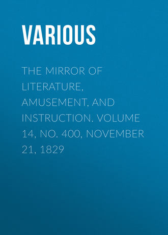 Various. The Mirror of Literature, Amusement, and Instruction. Volume 14, No. 400, November 21, 1829
