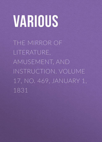 The Mirror of Literature, Amusement, and Instruction. Volume 17, No. 469, January 1, 1831. 