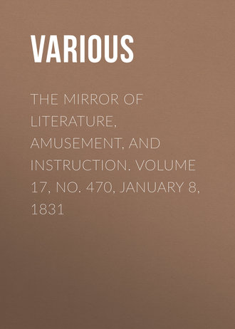 Various. The Mirror of Literature, Amusement, and Instruction. Volume 17, No. 470, January 8, 1831