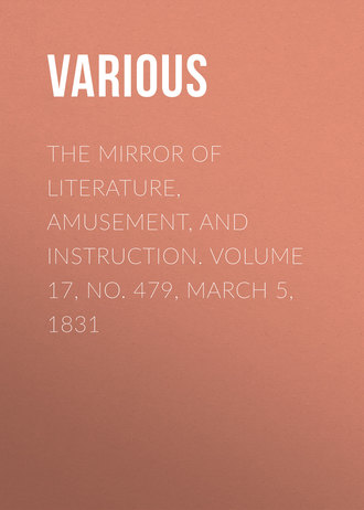 Various. The Mirror of Literature, Amusement, and Instruction. Volume 17, No. 479, March 5, 1831