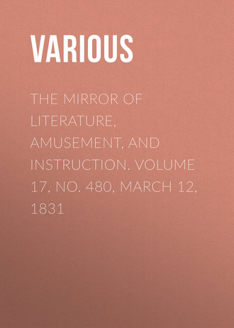 The Mirror of Literature, Amusement, and Instruction. Volume 17, No. 480, March 12, 1831. 