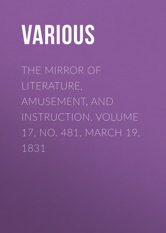 The Mirror of Literature, Amusement, and Instruction. Volume 17, No. 481, March 19, 1831. 