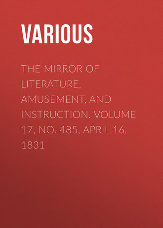 The Mirror of Literature, Amusement, and Instruction. Volume 17, No. 485, April 16, 1831. 