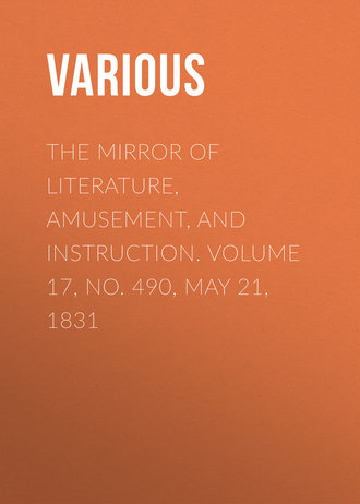 The Mirror of Literature, Amusement, and Instruction. Volume 17, No. 490, May 21, 1831. 