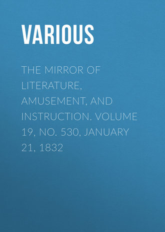The Mirror of Literature, Amusement, and Instruction. Volume 19, No. 530, January 21, 1832. 