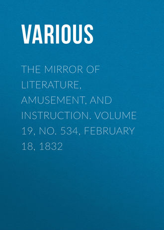 The Mirror of Literature, Amusement, and Instruction. Volume 19, No. 534, February 18, 1832. 