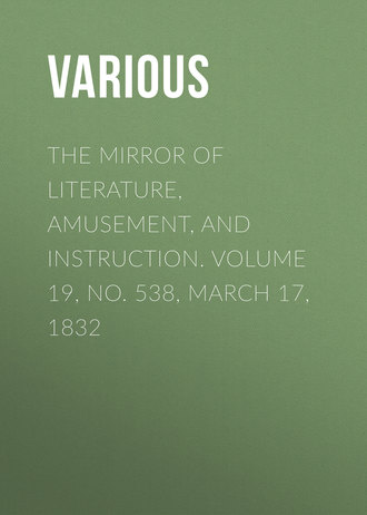 Various. The Mirror of Literature, Amusement, and Instruction. Volume 19, No. 538, March 17, 1832