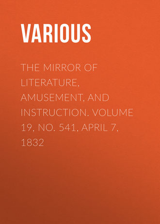 The Mirror of Literature, Amusement, and Instruction. Volume 19, No. 541, April 7, 1832. 
