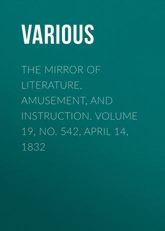 The Mirror of Literature, Amusement, and Instruction. Volume 19, No. 542, April 14, 1832. 