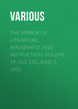 The Mirror of Literature, Amusement, and Instruction. Volume 19, No. 550, June 2, 1832. 