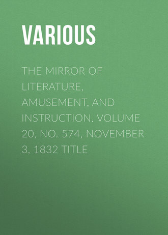 The Mirror of Literature, Amusement, and Instruction. Volume 20, No. 574, November 3, 1832 Title. 