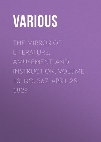 The Mirror of Literature, Amusement, and Instruction. Volume 13, No. 367, April 25, 1829. 