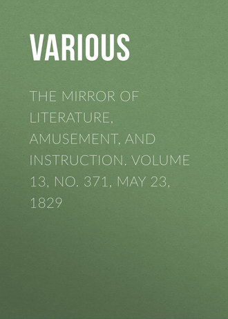 The Mirror of Literature, Amusement, and Instruction. Volume 13, No. 371, May 23, 1829. 