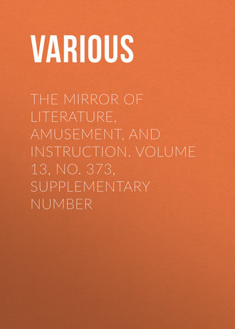 Various. The Mirror of Literature, Amusement, and Instruction. Volume 13, No. 373, Supplementary Number
