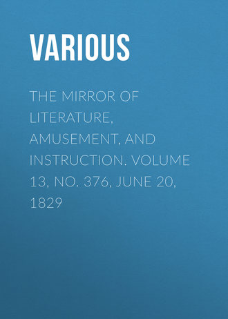 The Mirror of Literature, Amusement, and Instruction. Volume 13, No. 376, June 20, 1829. 