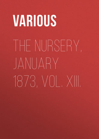 The Nursery, January 1873, Vol. XIII.. 